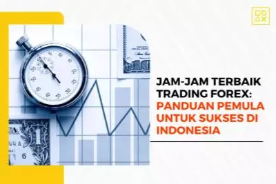 Jam-Jam Terbaik Trading Forex, Panduan Pemula untuk Sukses di Indonesia